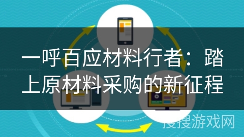 一呼百应材料行者:踏上原材料采购的新征程 一呼百应材料行者:踏上原材料采购的新征程