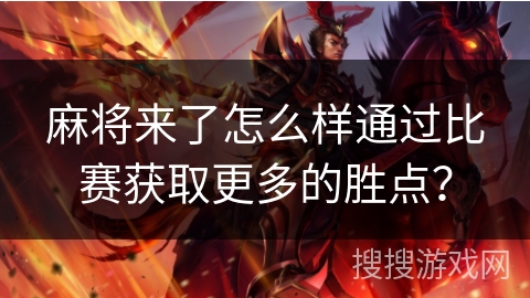 麻将来了怎么样通过比赛获取更多的胜点?