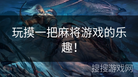 玩摸一把麻将游戏的乐趣! 玩摸一把麻将游戏的乐趣!