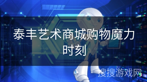 泰丰艺术商城购物魔力时刻 泰丰艺术商城购物魔力时刻