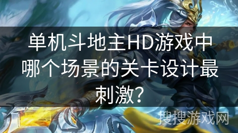 单机斗地主HD游戏中哪个场景的关卡设计最刺激? 单机斗地主HD游戏中哪个场景的关卡设计最刺激?