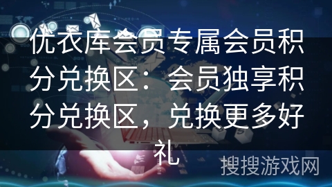 优衣库会员专属会员积分兑换区:会员独享积分兑换区,兑换更多好礼 优衣库会员专属会员积分兑换区:会员独享积分兑换区,兑换更多好礼