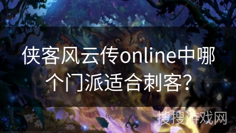 侠客风云传online中哪个门派适合刺客？
