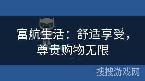 富航生活:舒适享受,尊贵购物无限 富航生活:舒适享受,尊贵购物无限