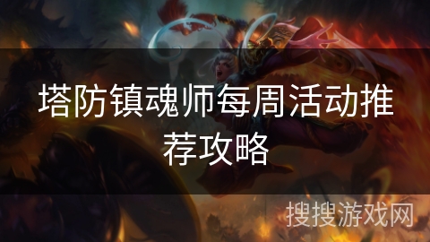 塔防镇魂师每周活动推荐攻略 塔防镇魂师每周活动推荐攻略