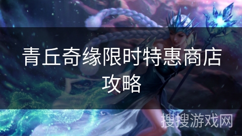 青丘奇缘限时特惠商店攻略
