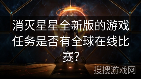 消灭星星全新版的游戏任务是否有全球在线比赛？