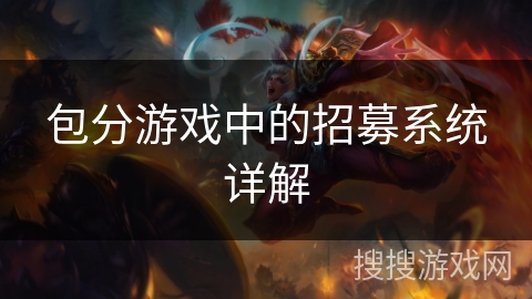 包分游戏中的招募系统详解 包分游戏中的招募系统详解