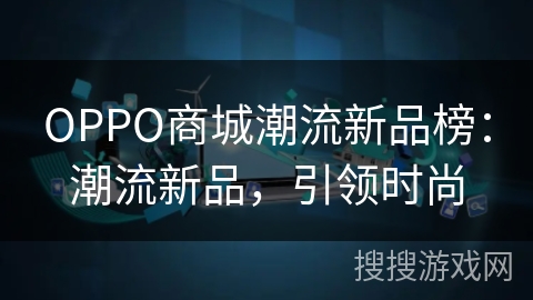OPPO商城潮流新品榜:潮流新品,引领时尚 OPPO商城潮流新品榜:潮流新品,引领时尚