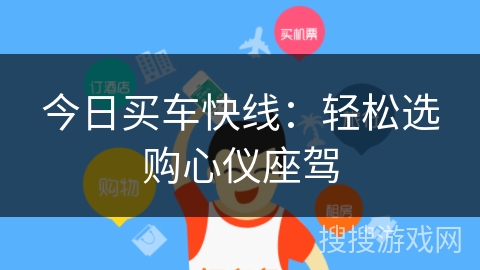 今日买车快线:轻松选购心仪座驾 今日买车快线:轻松选购心仪座驾