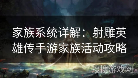 家族系统详解:射雕英雄传手游家族活动攻略 家族系统详解:射雕英雄传手游家族活动攻略