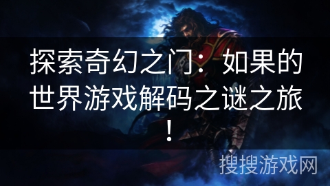 探索奇幻之门:如果的世界游戏解码之谜之旅! 探索奇幻之门:如果的世界游戏解码之谜之旅!