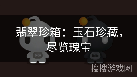 翡翠珍箱:玉石珍藏,尽览瑰宝 翡翠珍箱:玉石珍藏,尽览瑰宝