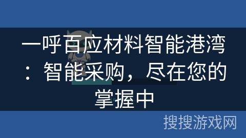 一呼百应材料智能港湾:智能采购,尽在您的掌握中 一呼百应材料智能港湾:智能采购,尽在您的掌握中