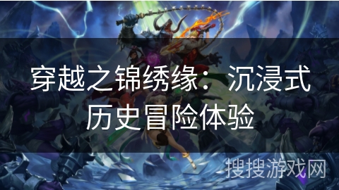 穿越之锦绣缘:沉浸式历史冒险体验 穿越之锦绣缘:沉浸式历史冒险体验