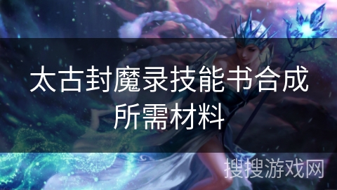太古封魔录技能书合成所需材料