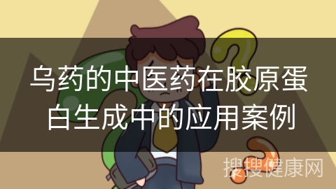 乌药的中医药在胶原蛋白生成中的应用案例