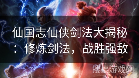 仙国志仙侠剑法大揭秘：修炼剑法，战胜强敌