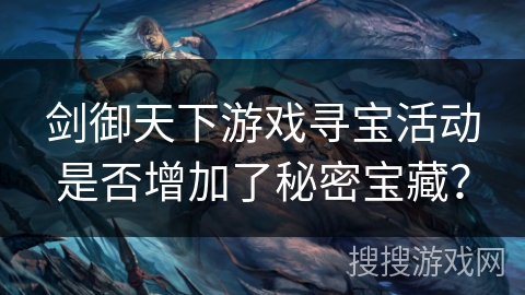 剑御天下游戏寻宝活动是否增加了秘密宝藏？