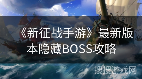《新征战手游》最新版本隐藏BOSS攻略
