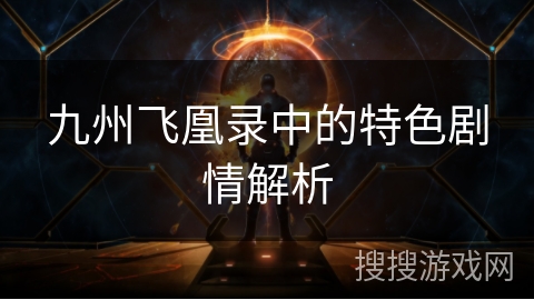 九州飞凰录中的特色剧情解析