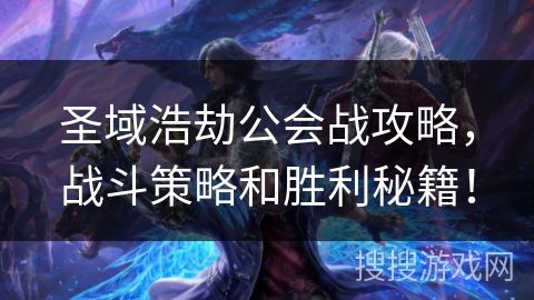 圣域浩劫公会战攻略，战斗策略和胜利秘籍！