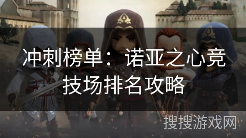 冲刺榜单:诺亚之心竞技场排名攻略 冲刺榜单:诺亚之心竞技场排名攻略