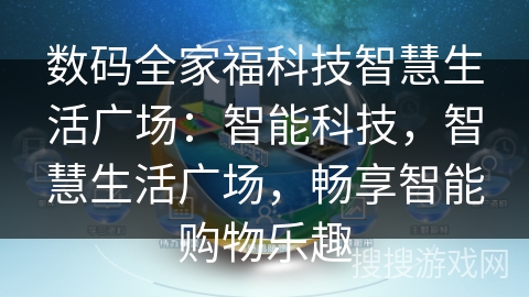 数码全家福科技智慧生活广场：智能科技，智慧生活广场，畅享智能购物乐趣