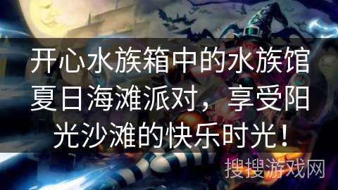 开心水族箱中的水族馆夏日海滩派对，享受阳光沙滩的快乐时光！