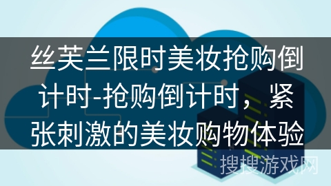 丝芙兰限时美妆抢购倒计时-抢购倒计时，紧张刺激的美妆购物体验