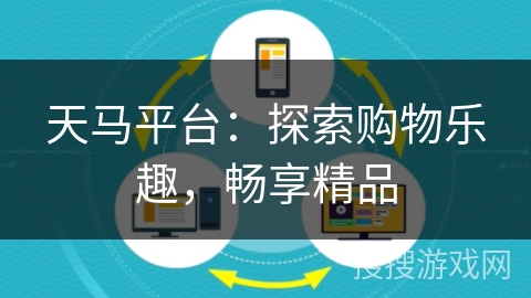 天马平台：探索购物乐趣，畅享精品