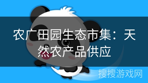 农广田园生态市集：天然农产品供应