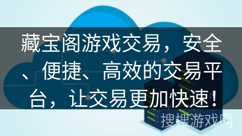 藏宝阁游戏交易，安全、便捷、高效的交易平台，让交易更加快速！