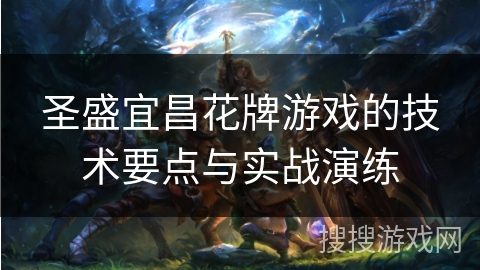 圣盛宜昌花牌游戏的技术要点与实战演练 圣盛宜昌花牌游戏的技术要点与实战演练