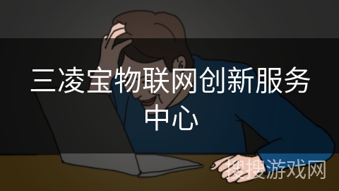 三凌宝物联网创新服务中心