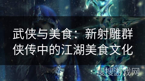 武侠与美食：新射雕群侠传中的江湖美食文化