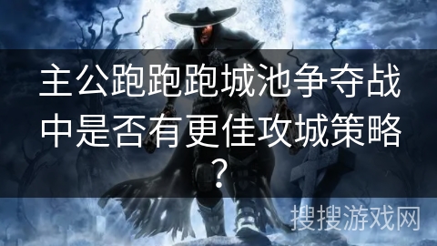 主公跑跑跑城池争夺战中是否有更佳攻城策略? 主公跑跑跑城池争夺战中是否有更佳攻城策略?