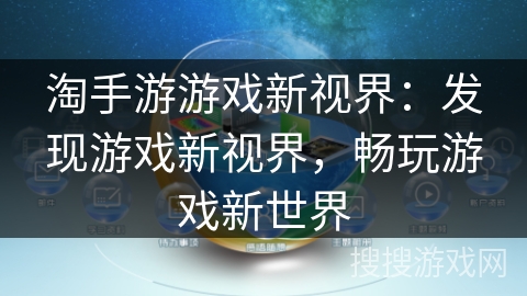 淘手游游戏新视界:发现游戏新视界,畅玩游戏新世界 淘手游游戏新视界:发现游戏新视界,畅玩游戏新世界