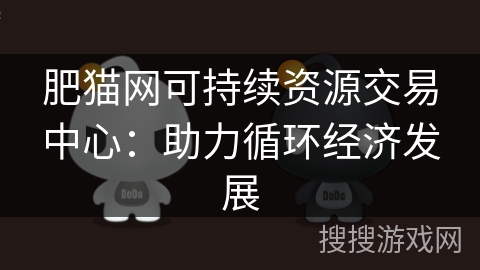肥猫网可持续资源交易中心：助力循环经济发展