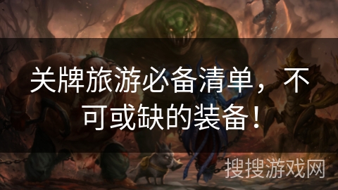 关牌旅游必备清单，不可或缺的装备！