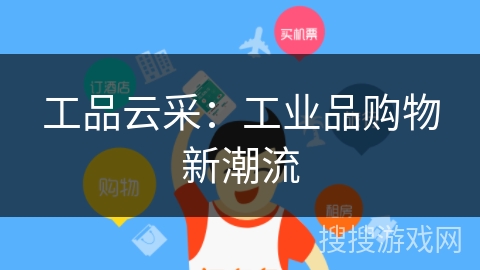 工品云采：工业品购物新潮流