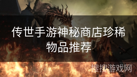 传世手游神秘商店珍稀物品推荐