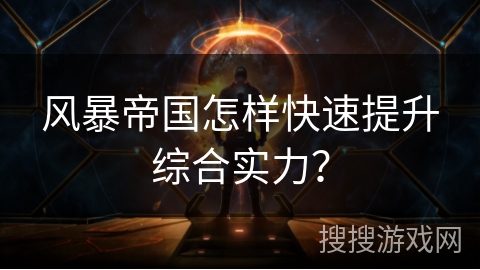 风暴帝国怎样快速提升综合实力？