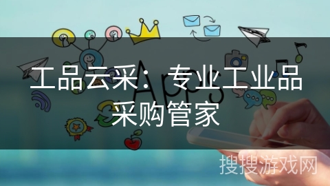 工品云采：专业工业品采购管家