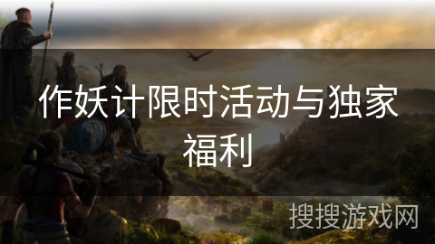 作妖计限时活动与独家福利