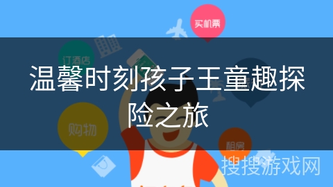 温馨时刻孩子王童趣探险之旅