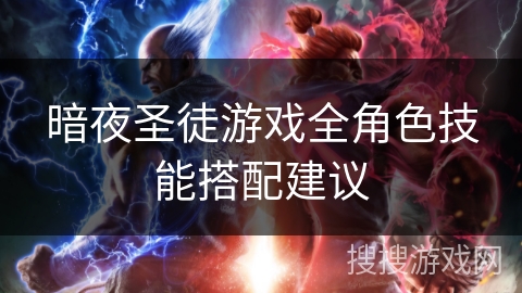 暗夜圣徒游戏全角色技能搭配建议