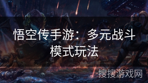 悟空传手游：多元战斗模式玩法