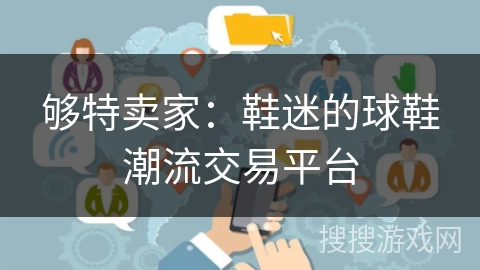 够特卖家：鞋迷的球鞋潮流交易平台