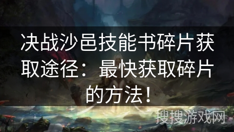 决战沙邑技能书碎片获取途径：最快获取碎片的方法！